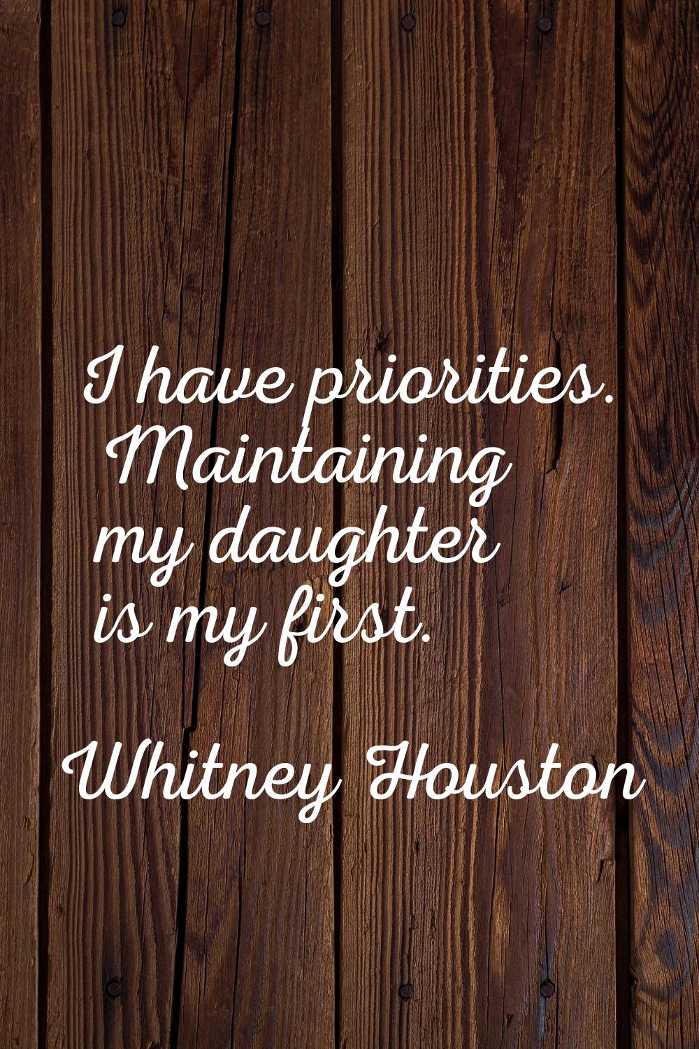 I have priorities. Maintaining my daughter is my first.