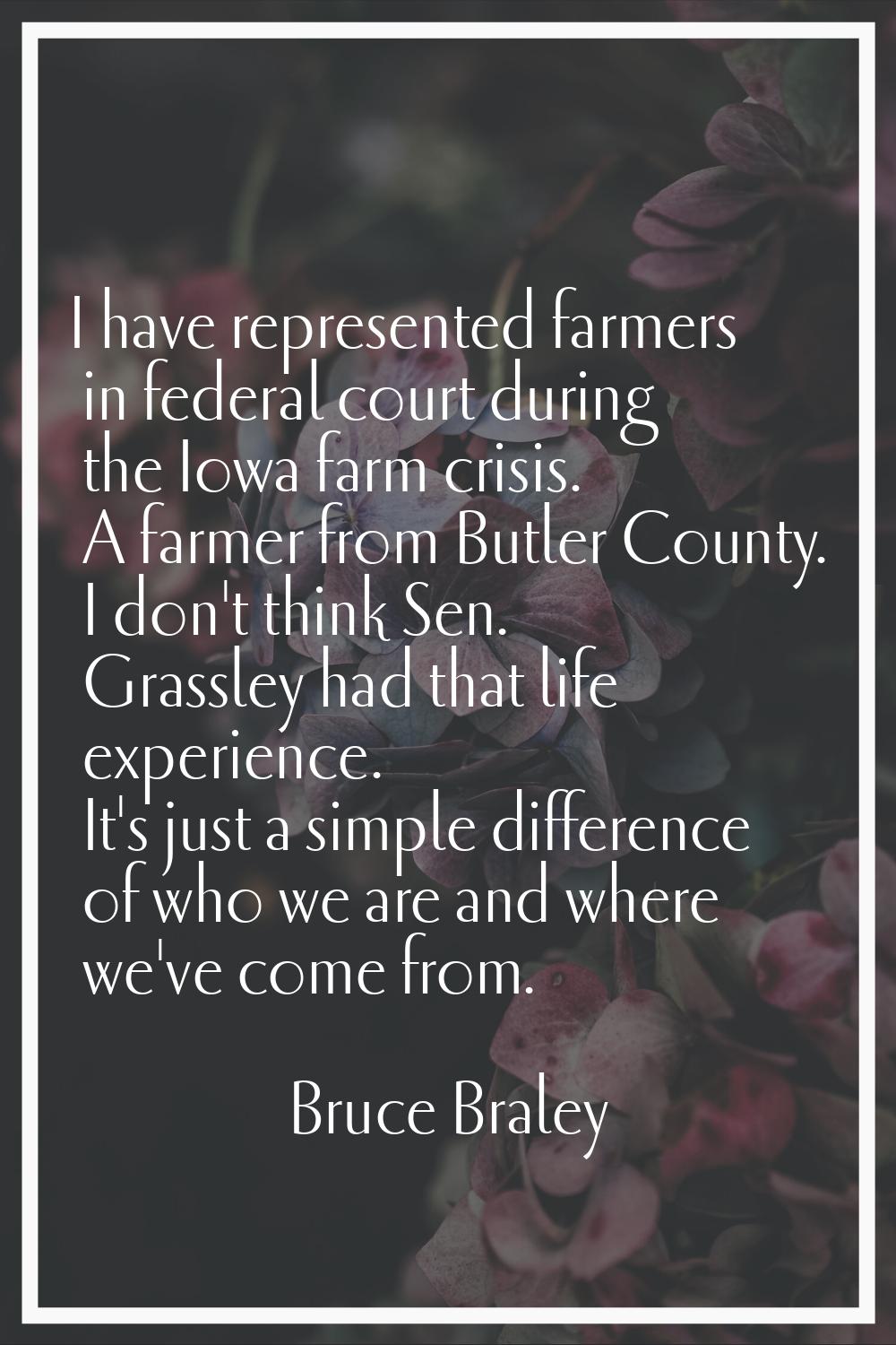 I have represented farmers in federal court during the Iowa farm crisis. A farmer from Butler Count