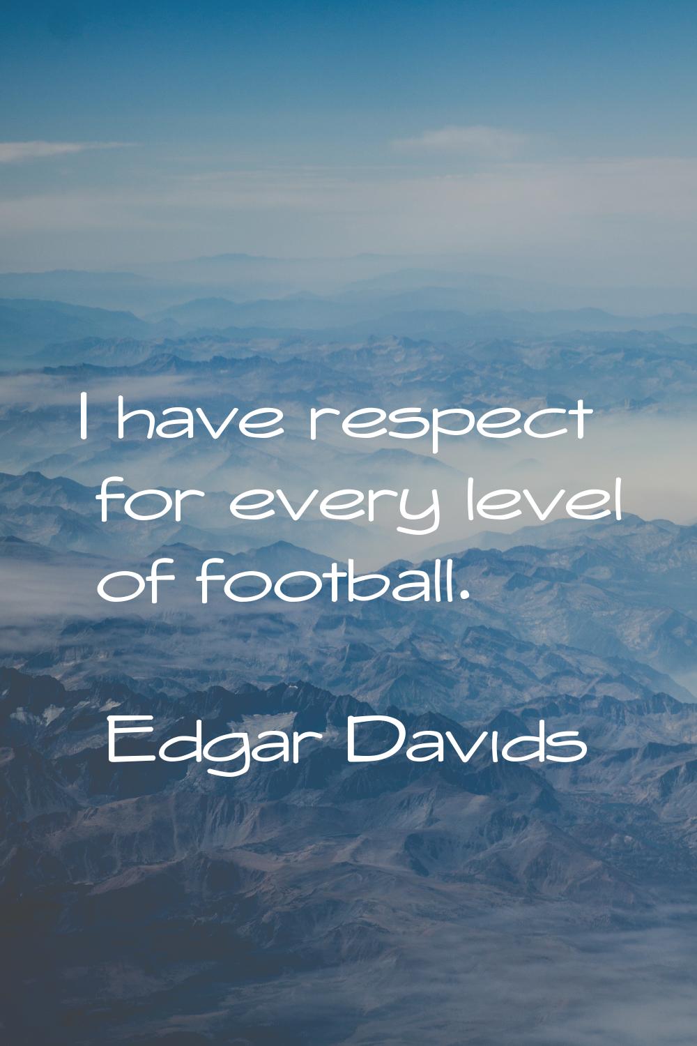 I have respect for every level of football.