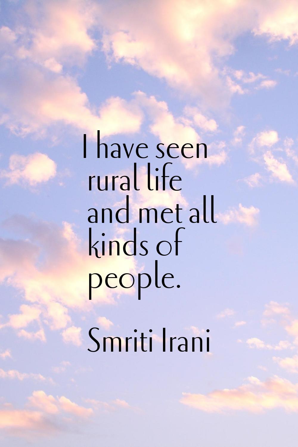 I have seen rural life and met all kinds of people.