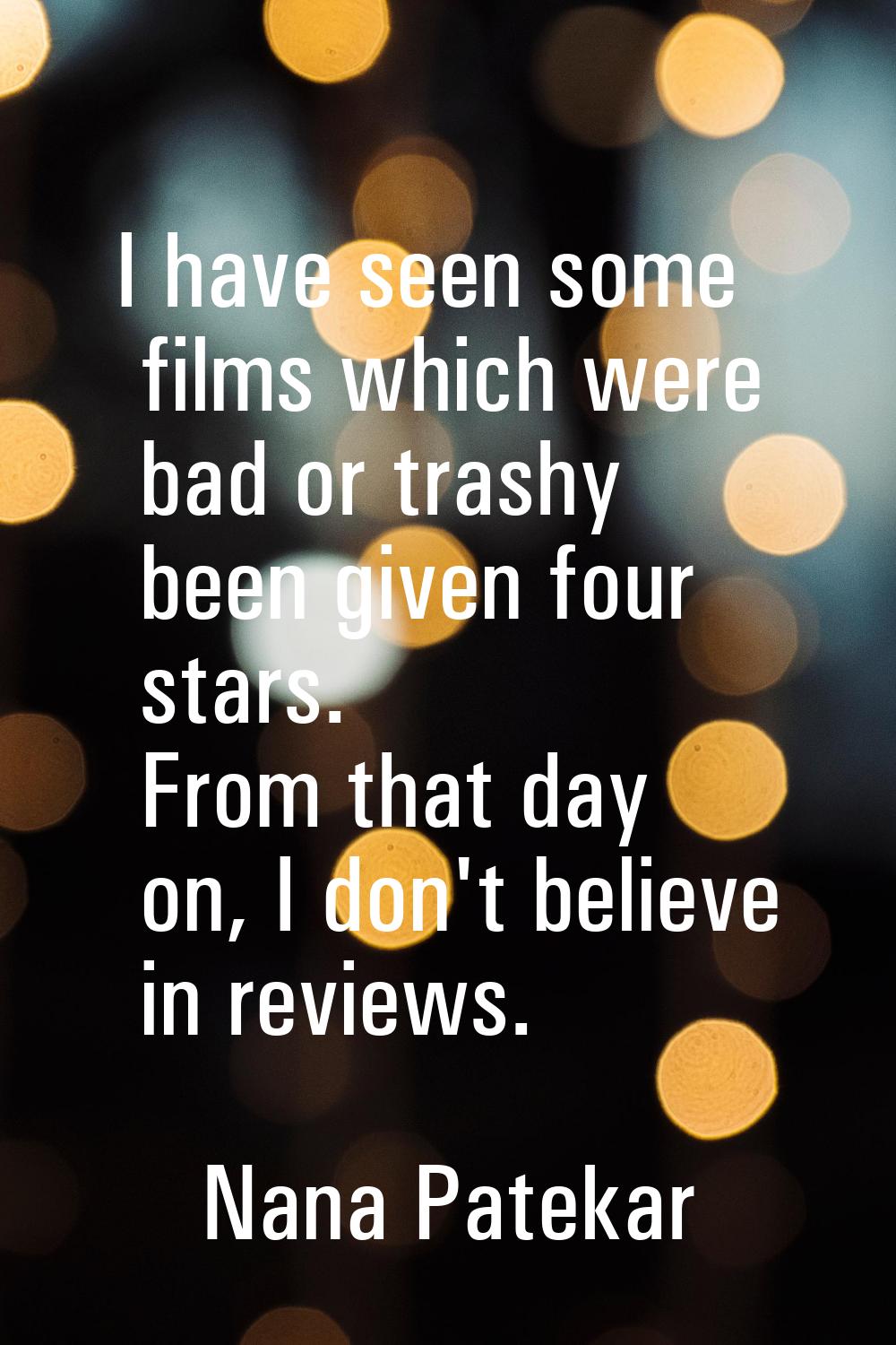 I have seen some films which were bad or trashy been given four stars. From that day on, I don't be