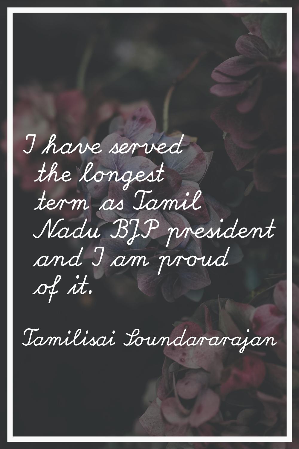 I have served the longest term as Tamil Nadu BJP president and I am proud of it.