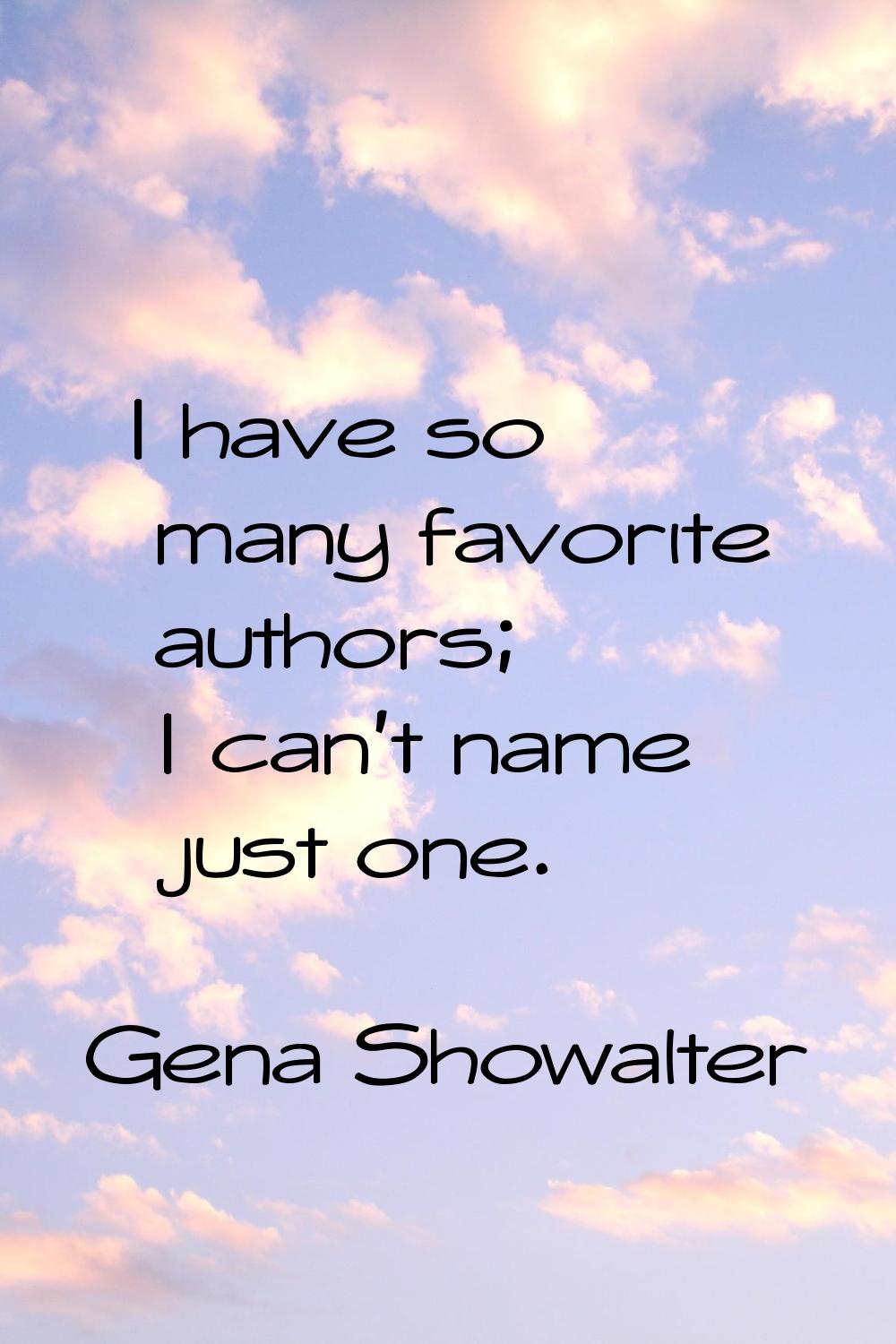 I have so many favorite authors; I can't name just one.