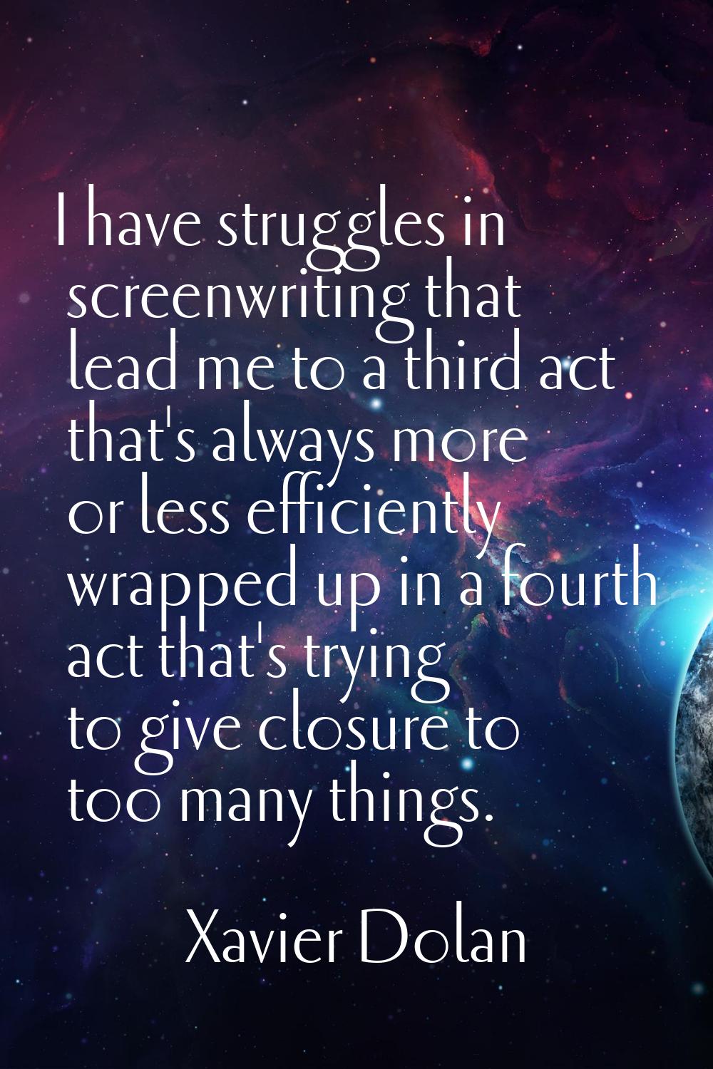 I have struggles in screenwriting that lead me to a third act that's always more or less efficientl