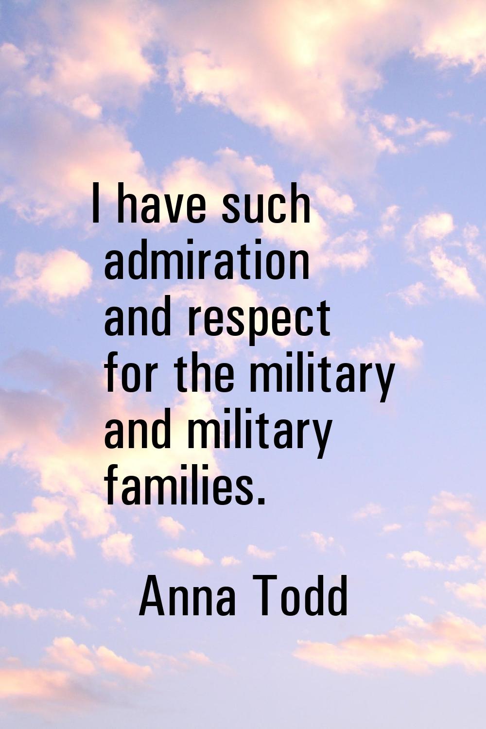 I have such admiration and respect for the military and military families.