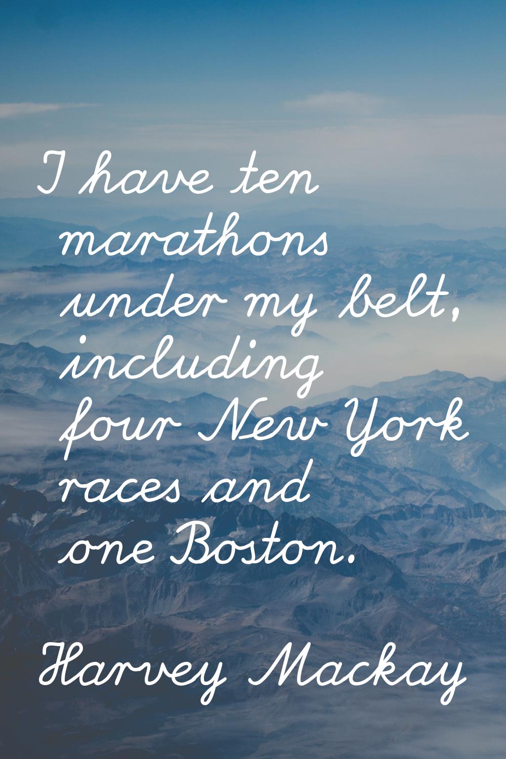 I have ten marathons under my belt, including four New York races and one Boston.