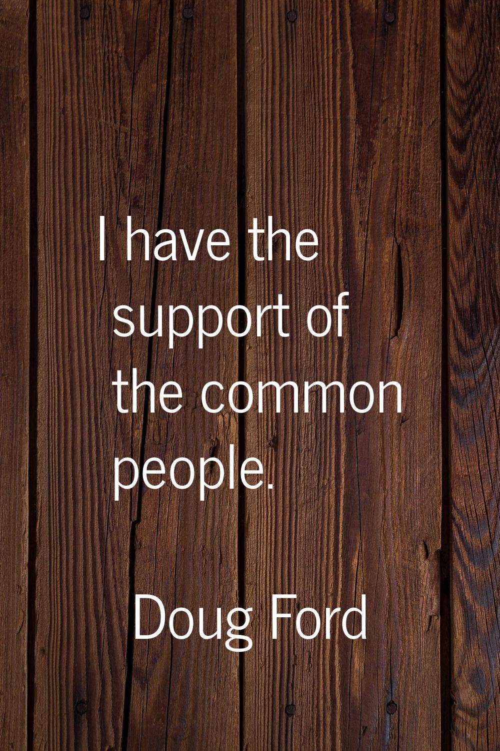 I have the support of the common people.