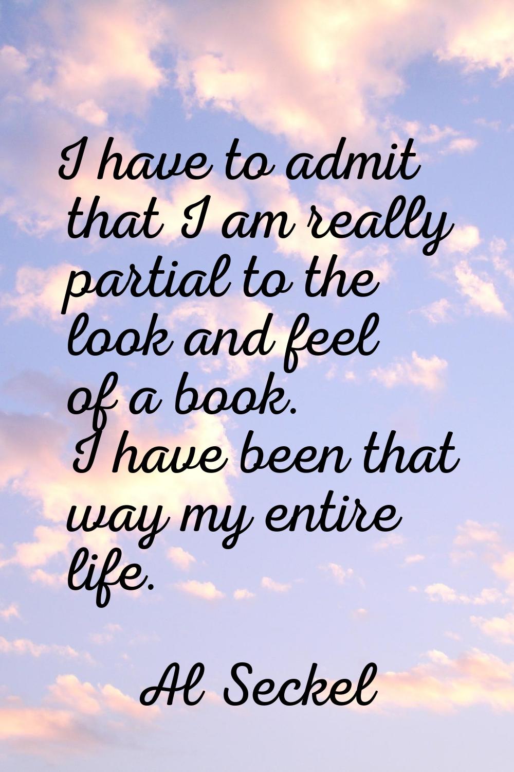 I have to admit that I am really partial to the look and feel of a book. I have been that way my en