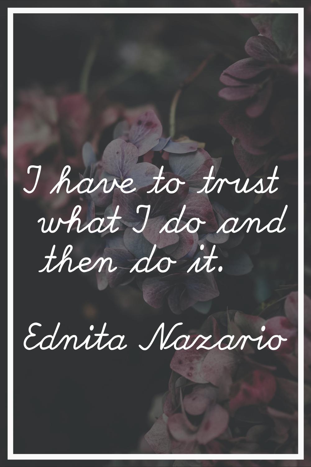 I have to trust what I do and then do it.