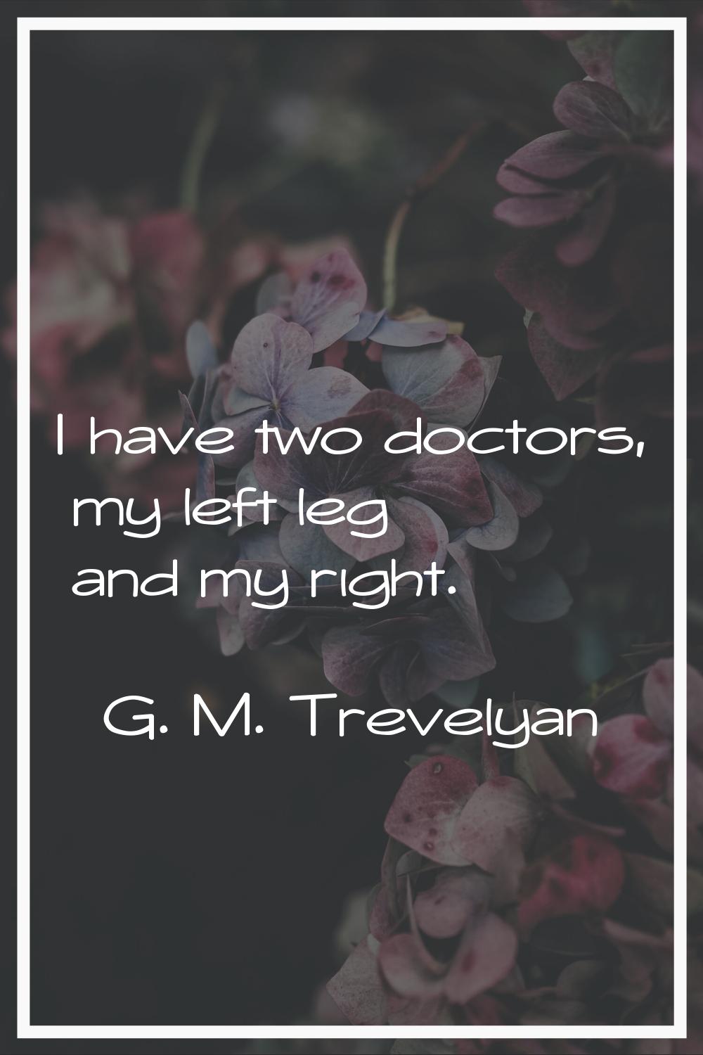 I have two doctors, my left leg and my right.