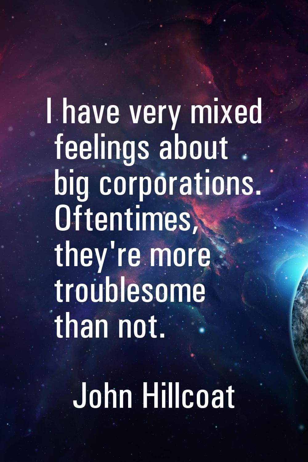 I have very mixed feelings about big corporations. Oftentimes, they're more troublesome than not.