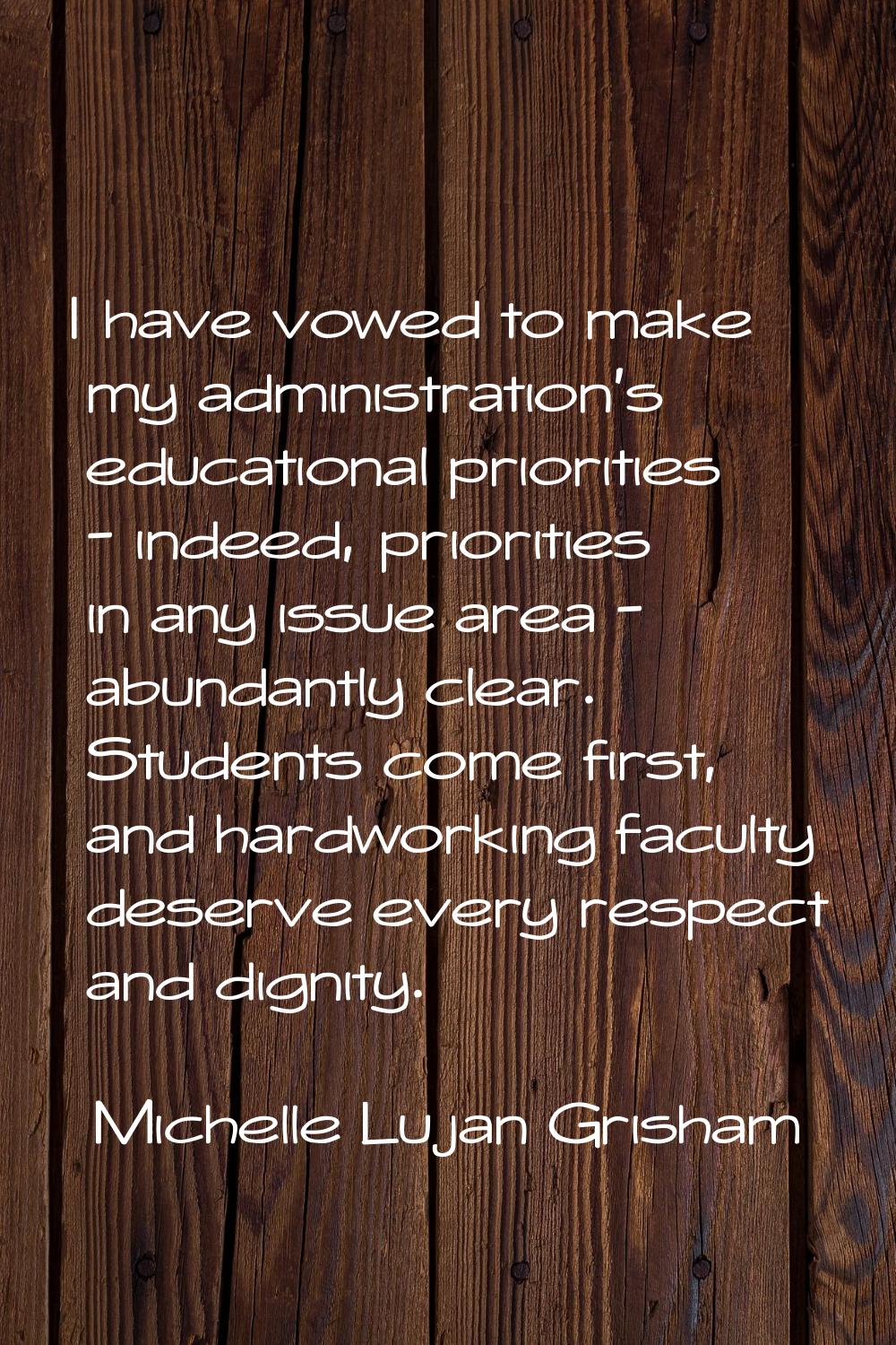 I have vowed to make my administration's educational priorities - indeed, priorities in any issue a