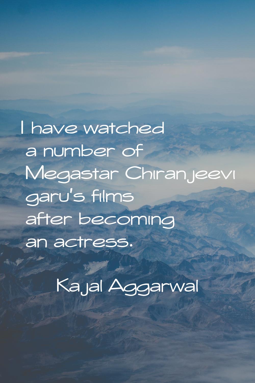 I have watched a number of Megastar Chiranjeevi garu's films after becoming an actress.