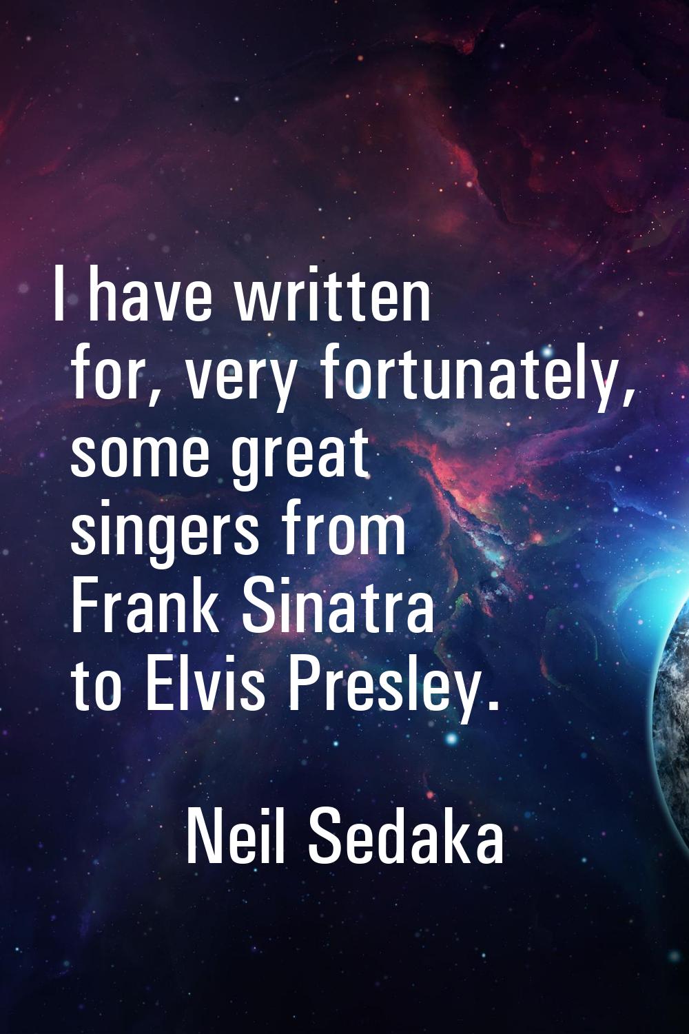 I have written for, very fortunately, some great singers from Frank Sinatra to Elvis Presley.