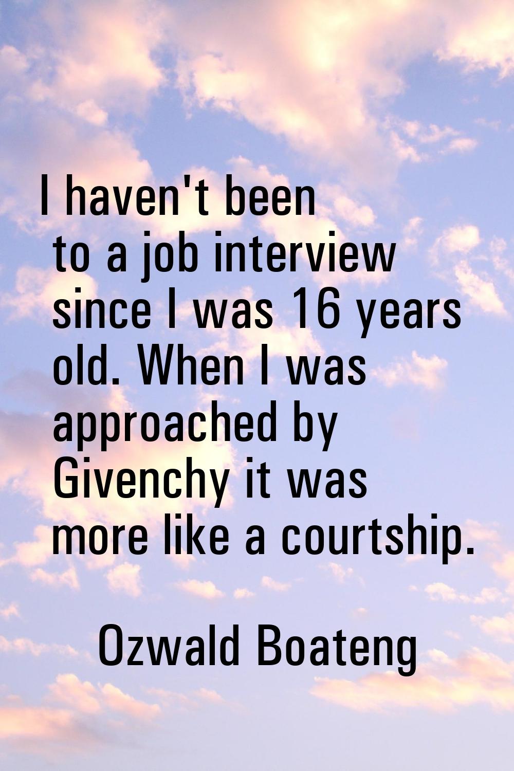 I haven't been to a job interview since I was 16 years old. When I was approached by Givenchy it wa
