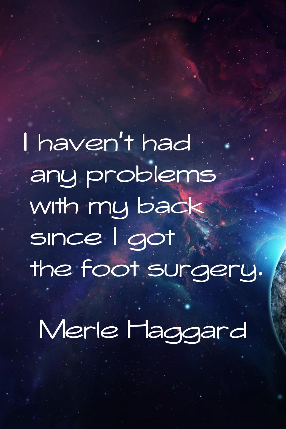 I haven't had any problems with my back since I got the foot surgery.