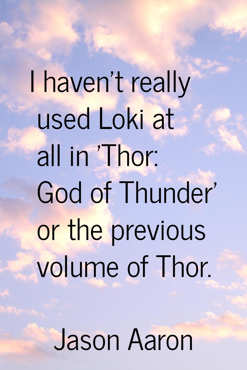 I haven't really used Loki at all in 'Thor: God of Thunder' or the previous volume of Thor.