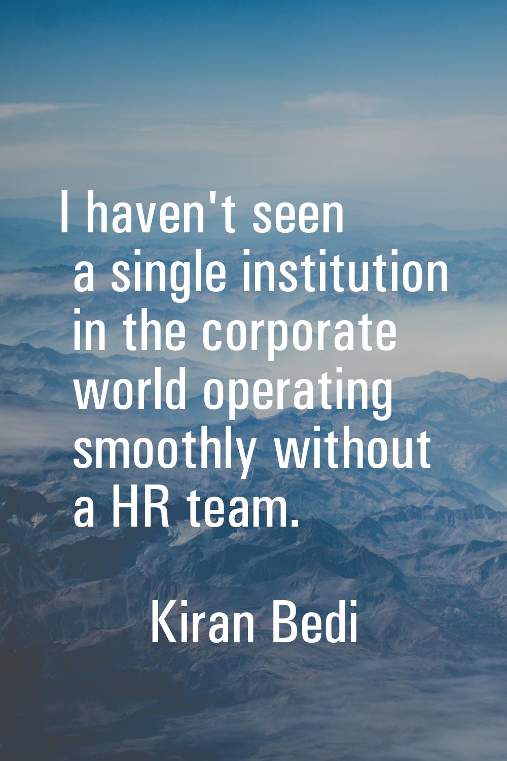 I haven't seen a single institution in the corporate world operating smoothly without a HR team.