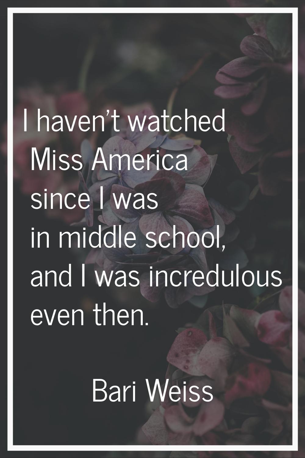 I haven't watched Miss America since I was in middle school, and I was incredulous even then.