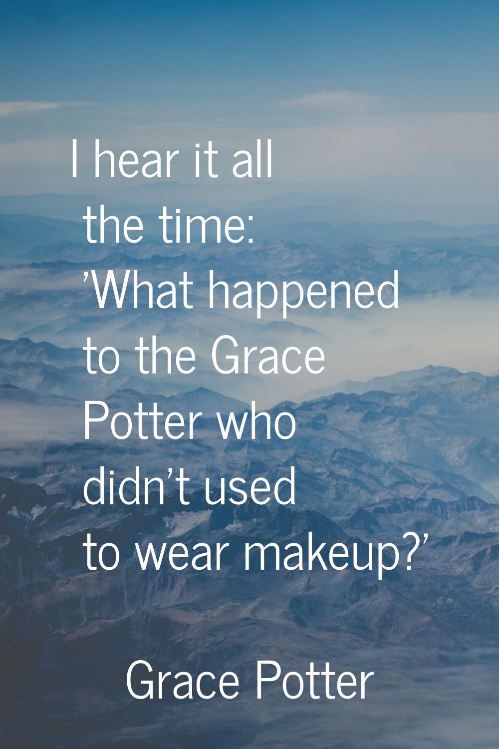 I hear it all the time: 'What happened to the Grace Potter who didn't used to wear makeup?'