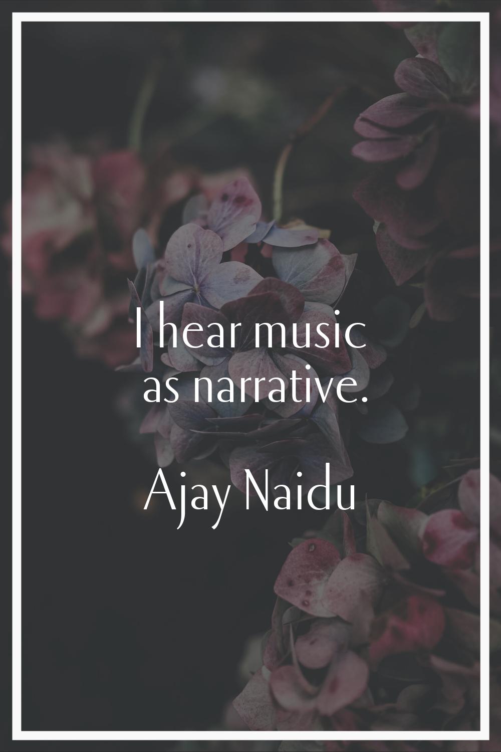 I hear music as narrative.