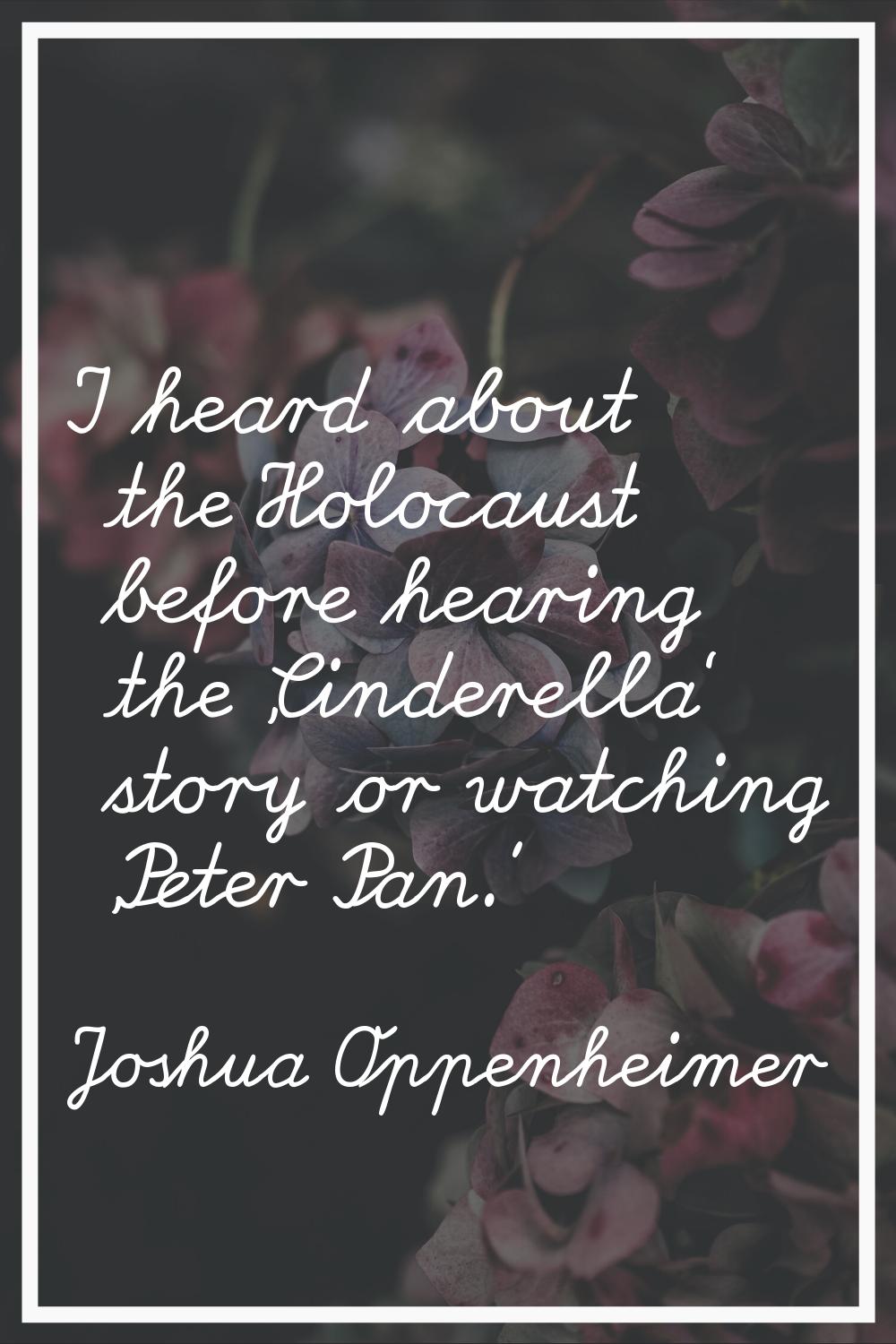 I heard about the Holocaust before hearing the 'Cinderella' story or watching 'Peter Pan.'