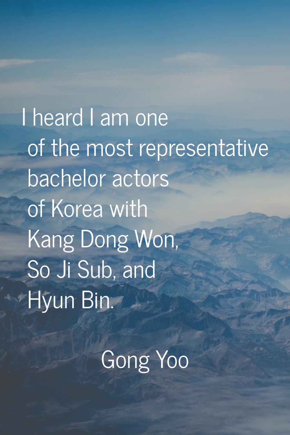I heard I am one of the most representative bachelor actors of Korea with Kang Dong Won, So Ji Sub,