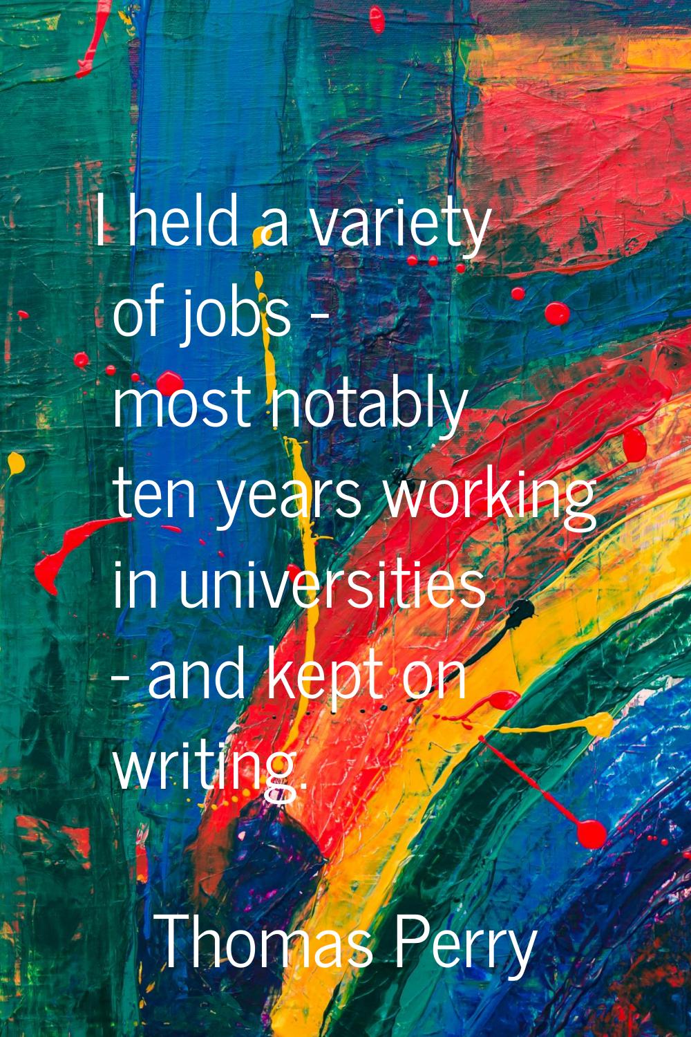 I held a variety of jobs - most notably ten years working in universities - and kept on writing.