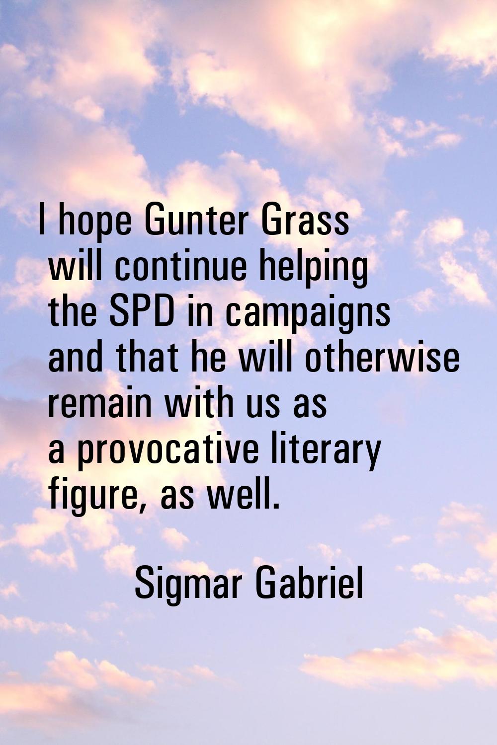 I hope Gunter Grass will continue helping the SPD in campaigns and that he will otherwise remain wi