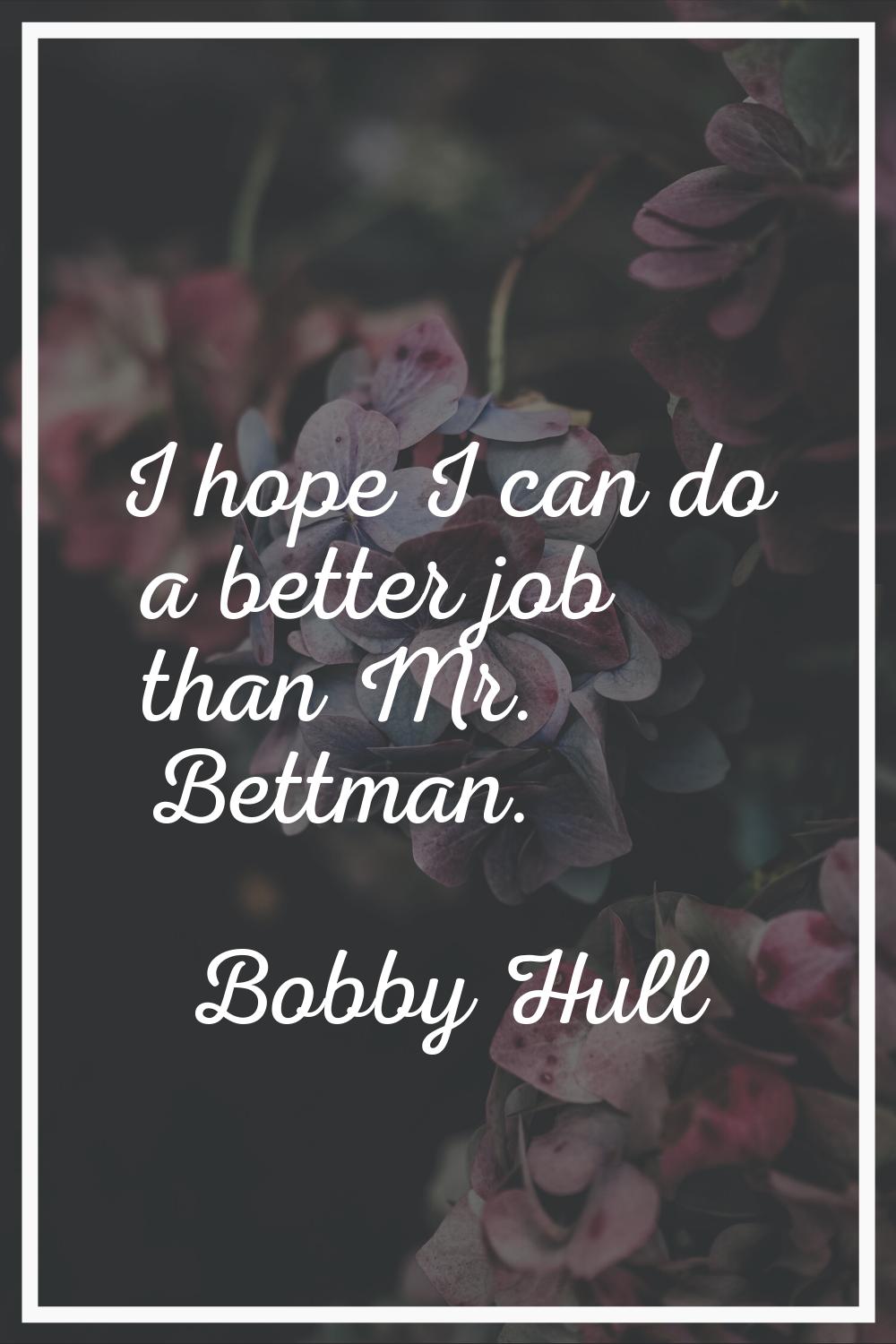 I hope I can do a better job than Mr. Bettman.