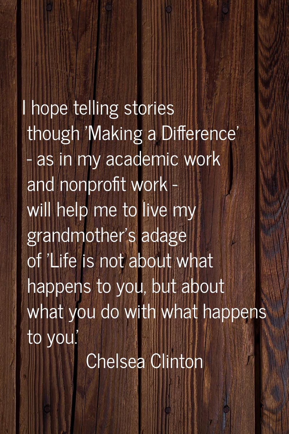 I hope telling stories though 'Making a Difference' - as in my academic work and nonprofit work - w