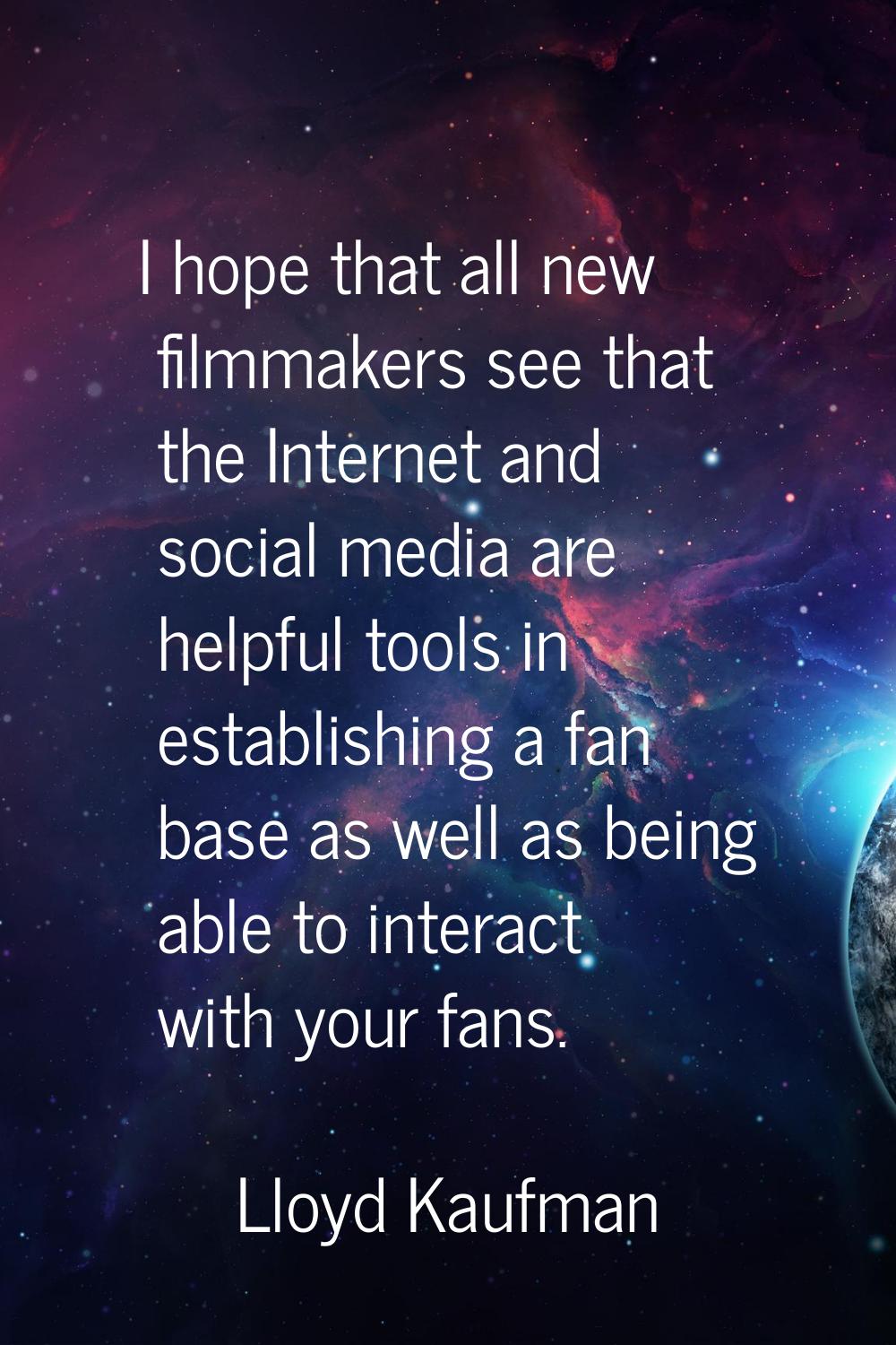I hope that all new filmmakers see that the Internet and social media are helpful tools in establis