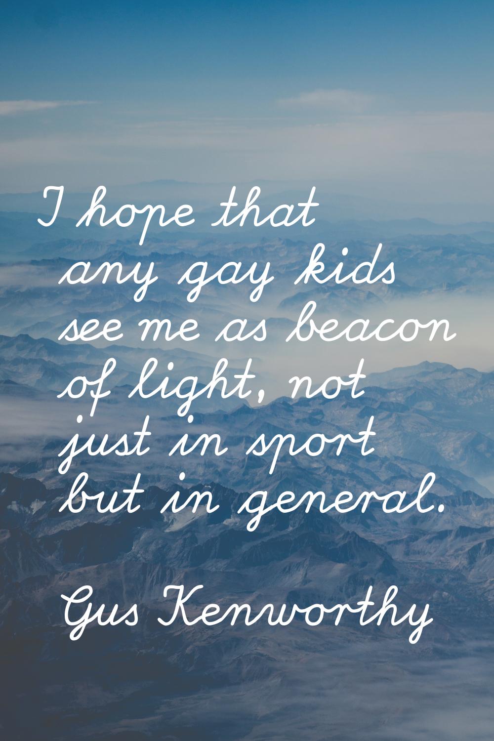 I hope that any gay kids see me as beacon of light, not just in sport but in general.