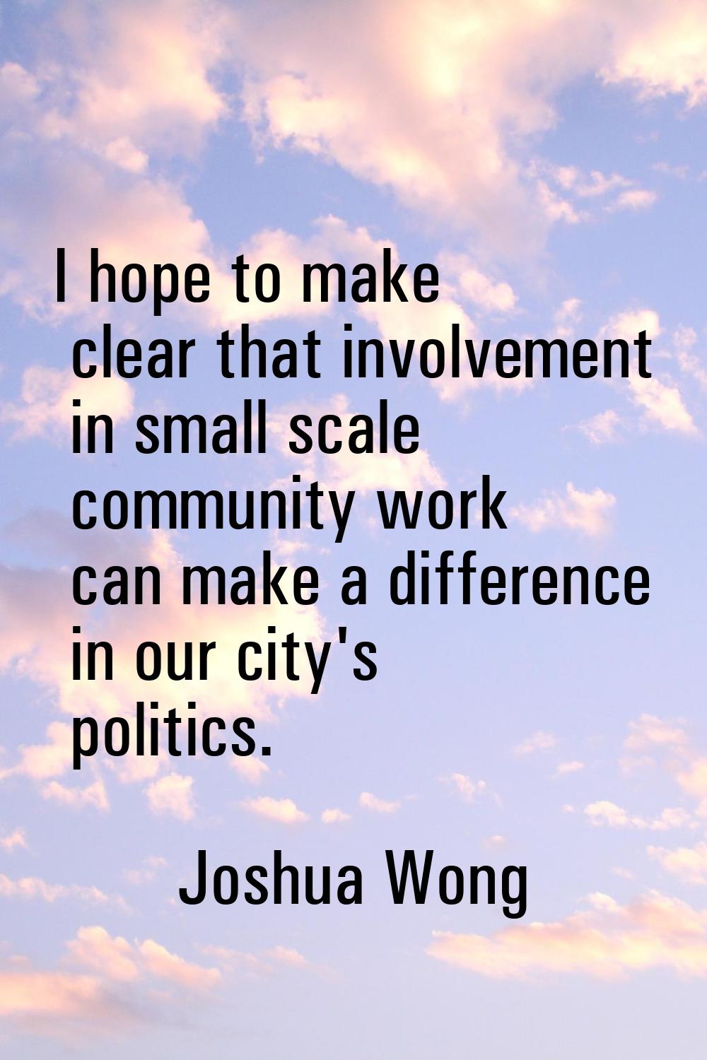 I hope to make clear that involvement in small scale community work can make a difference in our ci