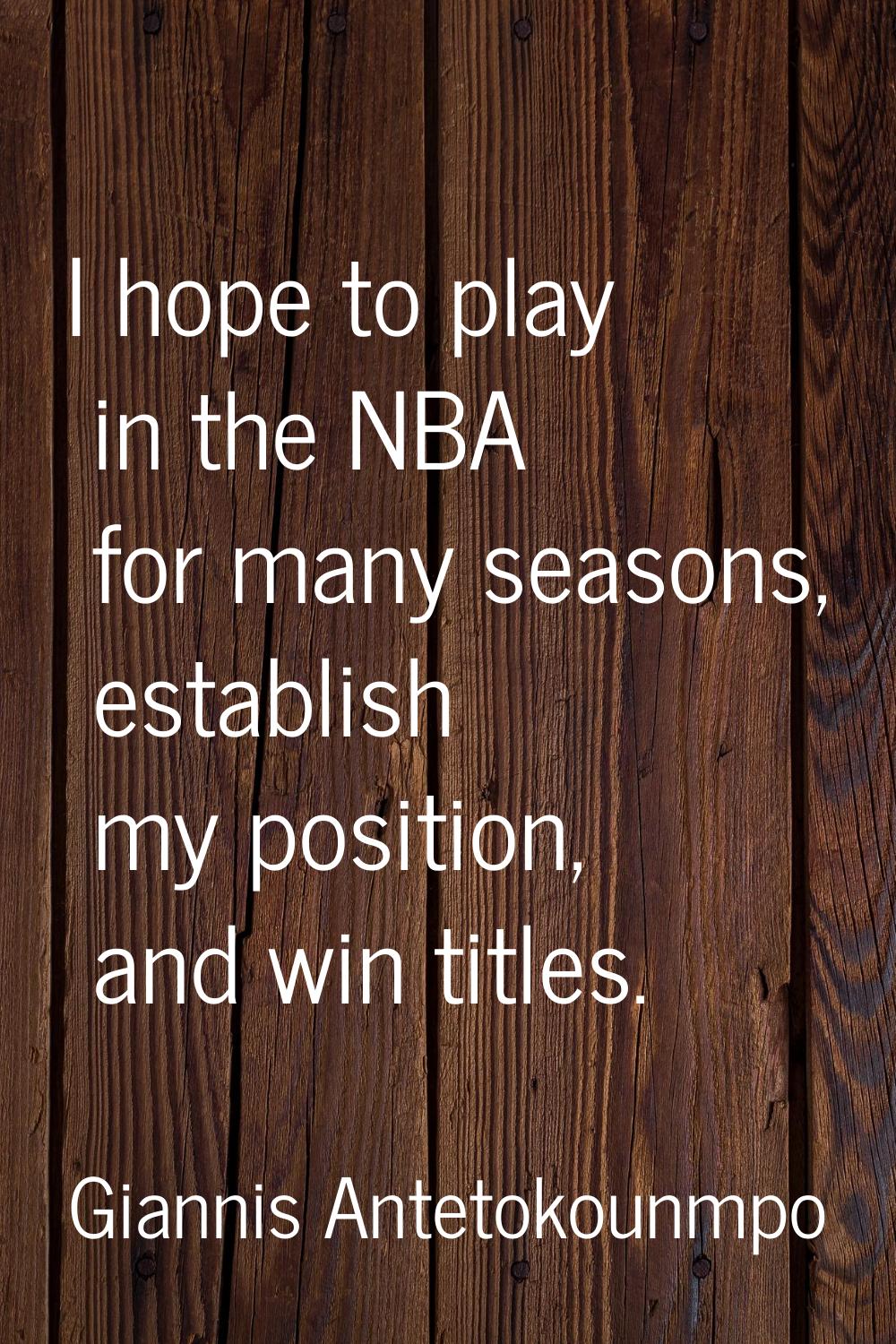 I hope to play in the NBA for many seasons, establish my position, and win titles.