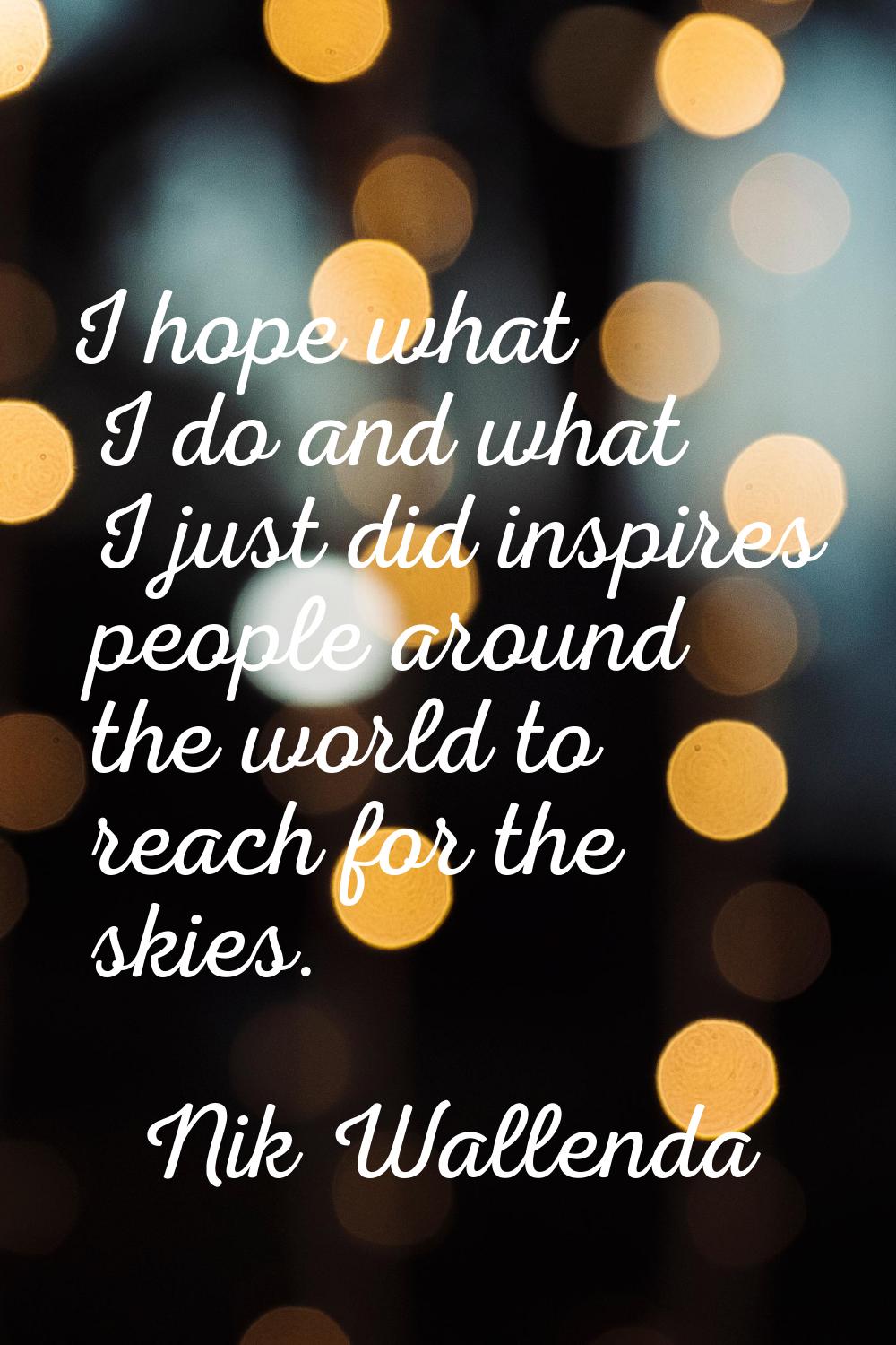 I hope what I do and what I just did inspires people around the world to reach for the skies.