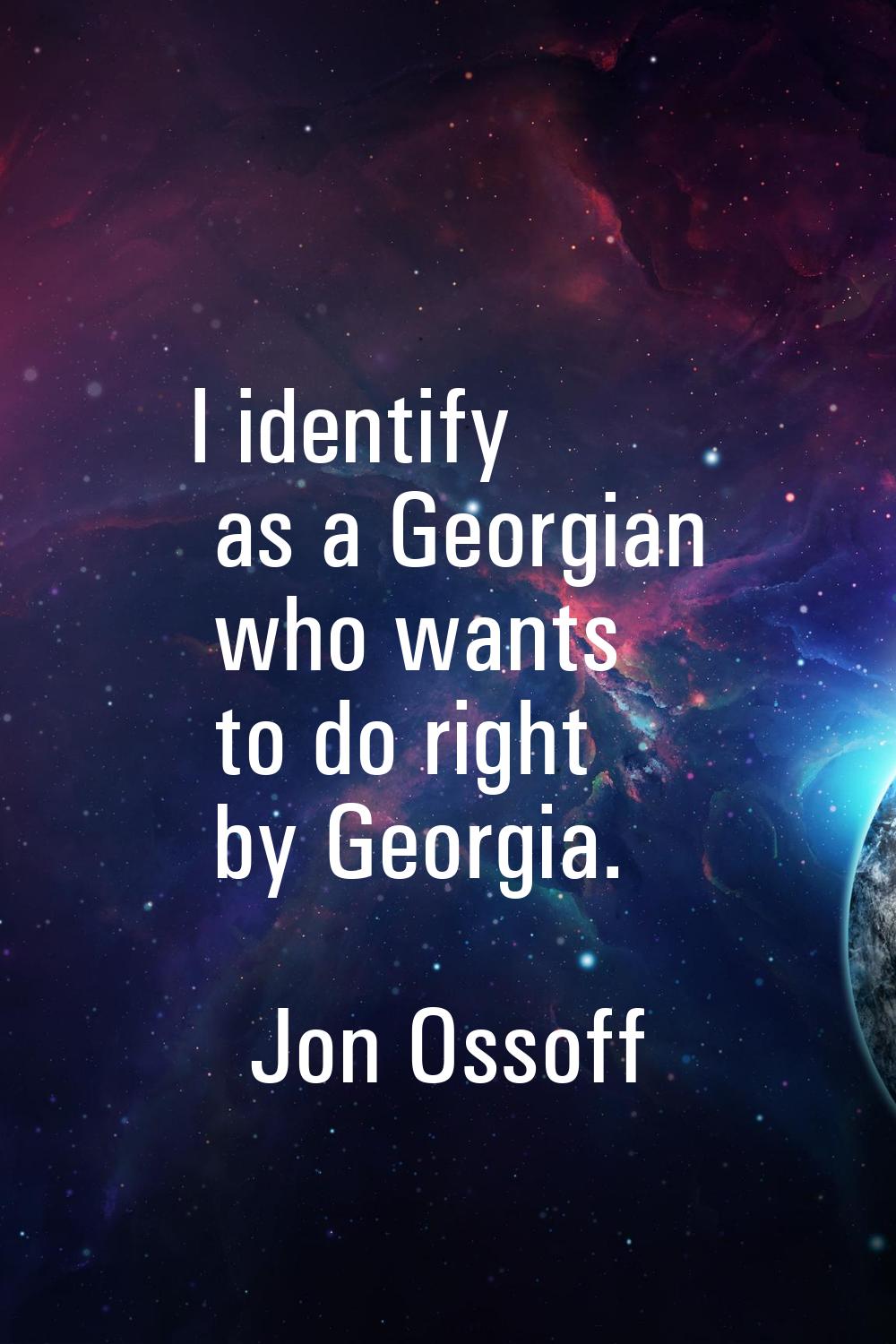 I identify as a Georgian who wants to do right by Georgia.