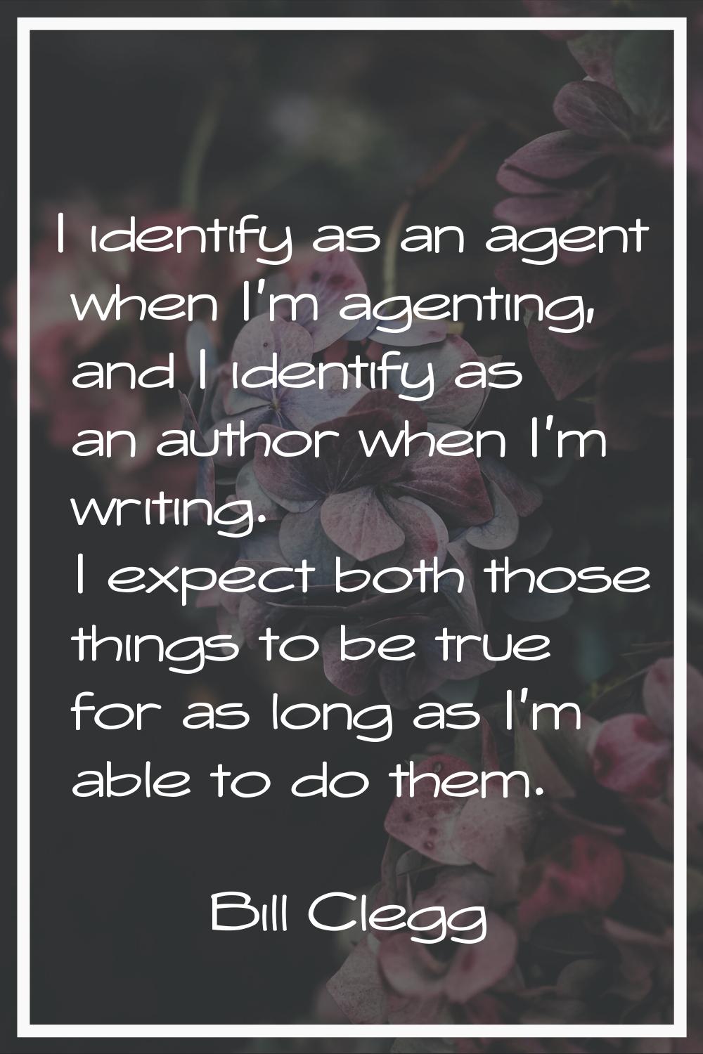 I identify as an agent when I'm agenting, and I identify as an author when I'm writing. I expect bo