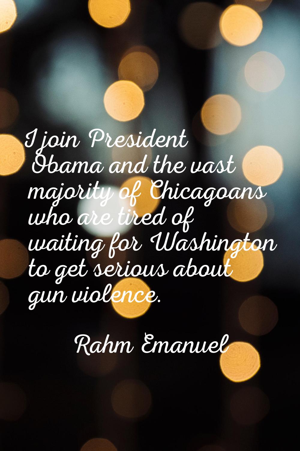 I join President Obama and the vast majority of Chicagoans who are tired of waiting for Washington 