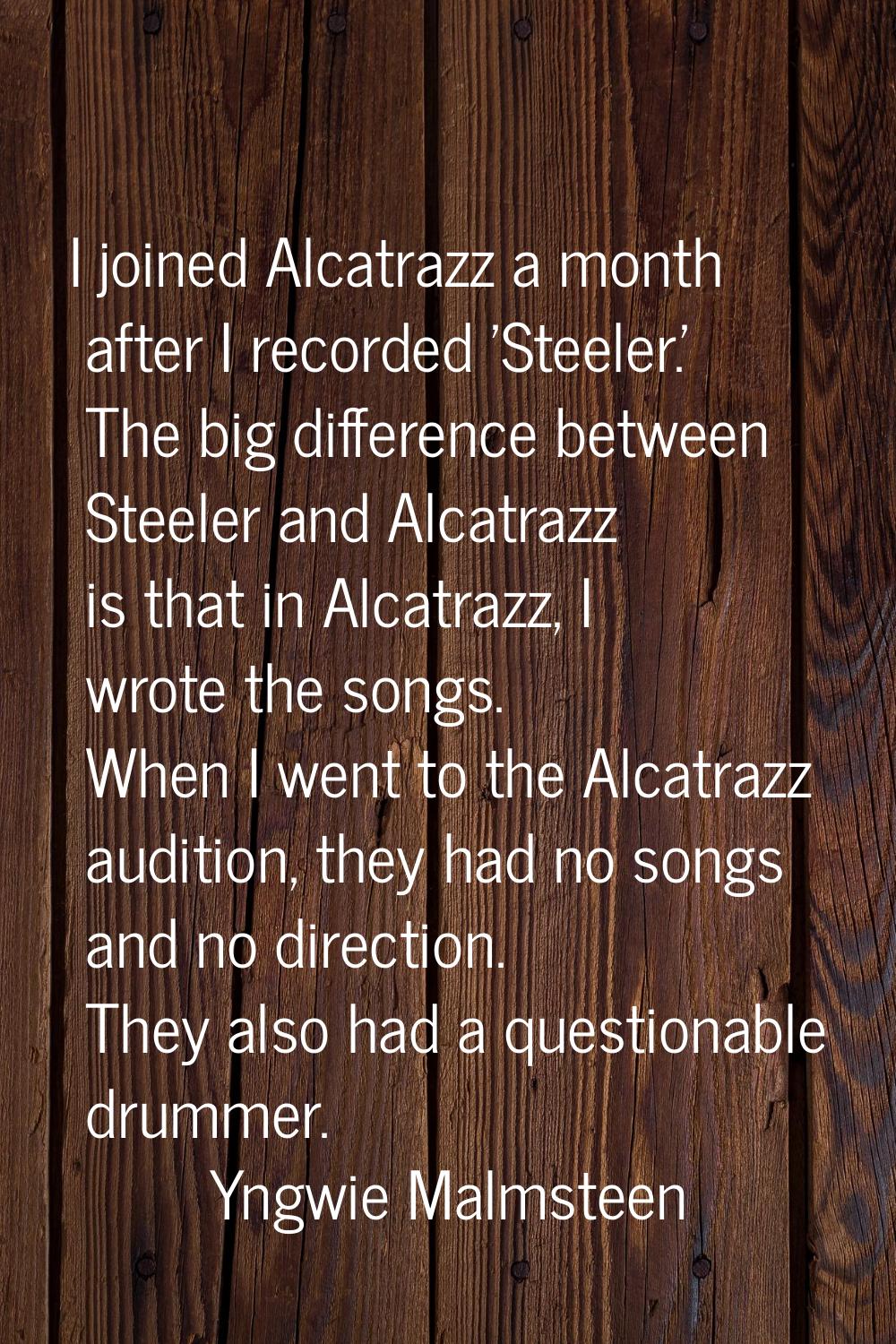I joined Alcatrazz a month after I recorded 'Steeler.' The big difference between Steeler and Alcat