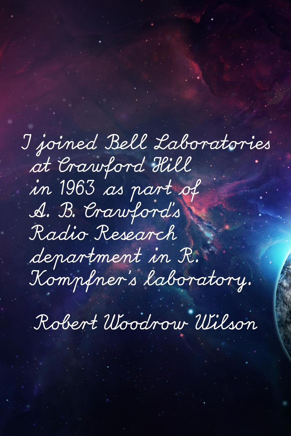 I joined Bell Laboratories at Crawford Hill in 1963 as part of A. B. Crawford's Radio Research depa