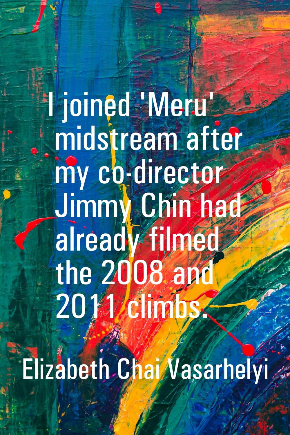 I joined 'Meru' midstream after my co-director Jimmy Chin had already filmed the 2008 and 2011 clim