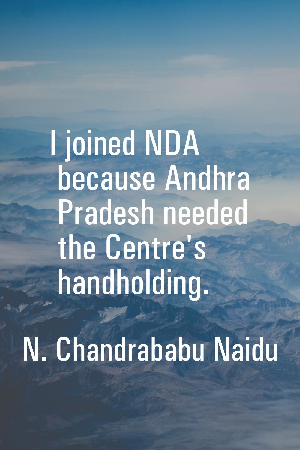 I joined NDA because Andhra Pradesh needed the Centre's handholding.