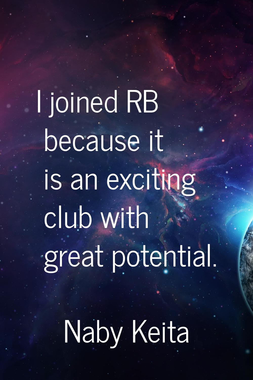I joined RB because it is an exciting club with great potential.
