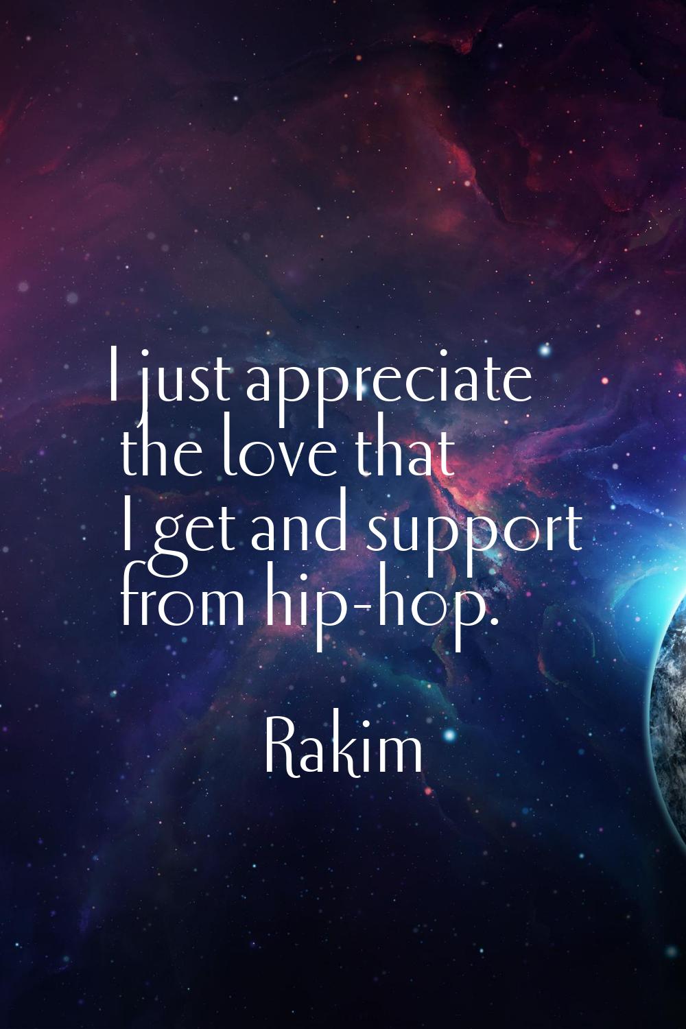 I just appreciate the love that I get and support from hip-hop.
