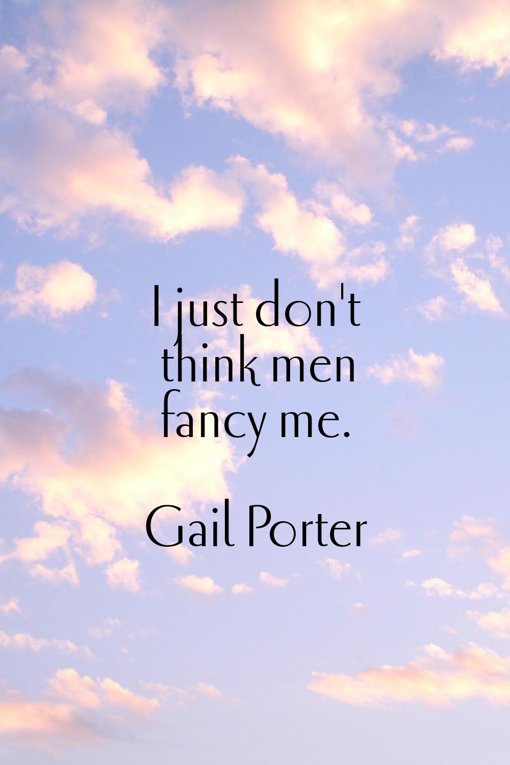 I just don't think men fancy me.