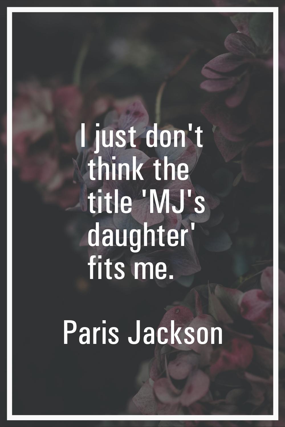 I just don't think the title 'MJ's daughter' fits me.