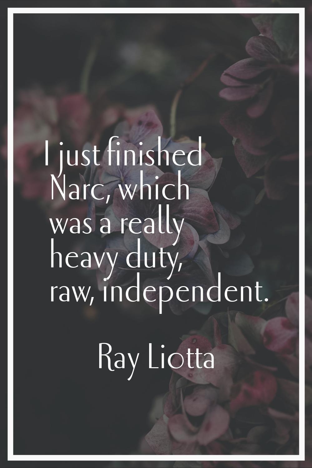 I just finished Narc, which was a really heavy duty, raw, independent.