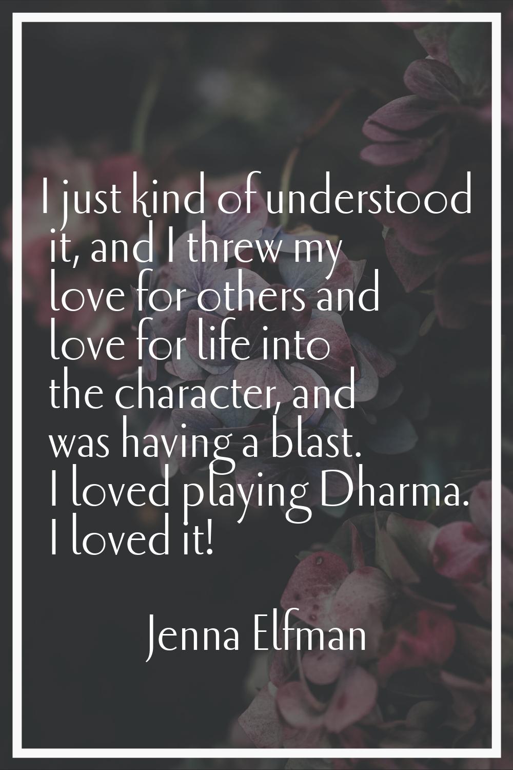 I just kind of understood it, and I threw my love for others and love for life into the character, 