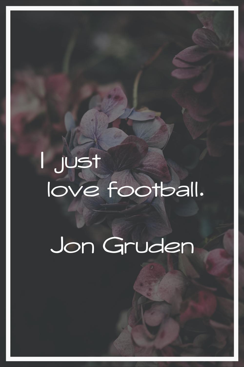 I just love football.